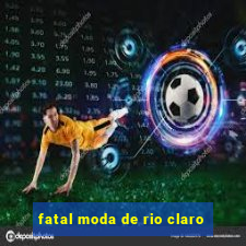 fatal moda de rio claro